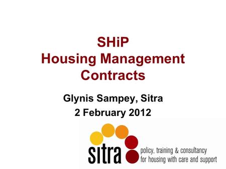 SHiP Housing Management Contracts Glynis Sampey, Sitra 2 February 2012.