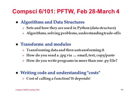 Compsci 06/101, Spring 2011 8.1 Compsci 6/101: PFTW, Feb 28-March 4 l Algorithms and Data Structures  Sets and how they are used in Python (data structure)