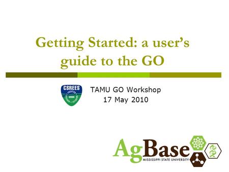 Getting Started: a user’s guide to the GO TAMU GO Workshop 17 May 2010.