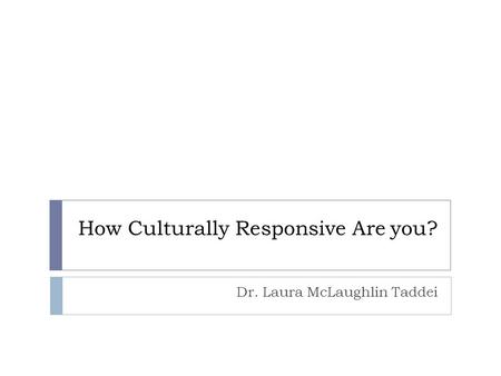 How Culturally Responsive Are you?