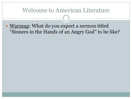 Welcome to American Literature Warmup: What do you expect a sermon titled “Sinners in the Hands of an Angry God” to be like?