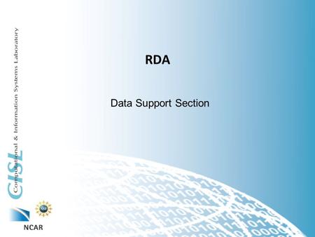 RDA Data Support Section. Topics 1.What is it? 2.Who cares? 3.Why does the RDA need CISL? 4.What is on the horizon?