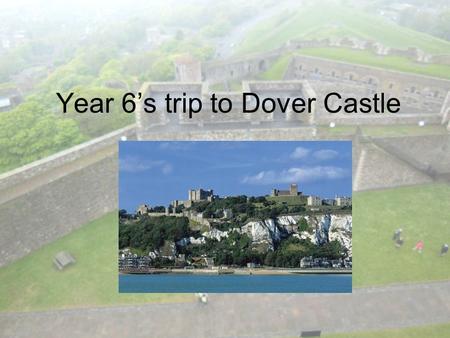 Year 6’s trip to Dover Castle. Being only 22 miles from France, our town of Dover has been fortified since Roman times. Our famous Castle stands on the.