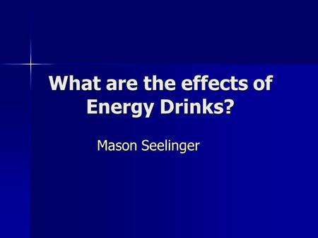 What are the effects of Energy Drinks? Mason Seelinger.