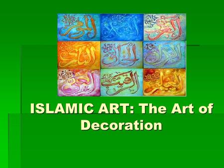 ISLAMIC ART: The Art of Decoration. ISLAMIC ART  The history of Islam, right from the time of the Prophet Muhammed, spoke out against idol worship. 