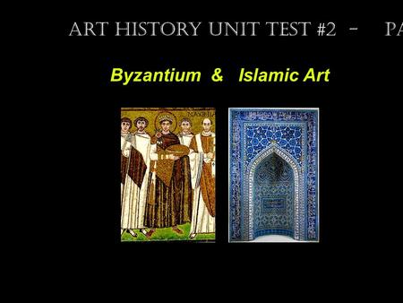 Byzantium & Islamic Art Art History Unit Test #2 - Part II.