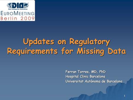 1 Updates on Regulatory Requirements for Missing Data Ferran Torres, MD, PhD Hospital Clinic Barcelona Universitat Autònoma de Barcelona.