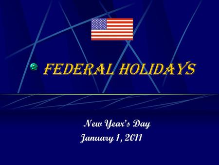 Federal Holidays New Year’s Day January 1, 2011 New Year’s Day This Holiday is celebrated on January 1 st of a year. This Holiday originated from a culture.