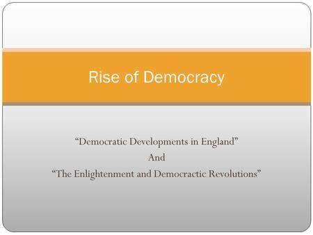 Rise of Democracy “Democratic Developments in England” And