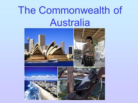 The Commonwealth of Australia. Do you know....? Australia is washed by The Pacific Ocean The Indian Ocean The Timor Sea The Arafura Sea Torres Strait.