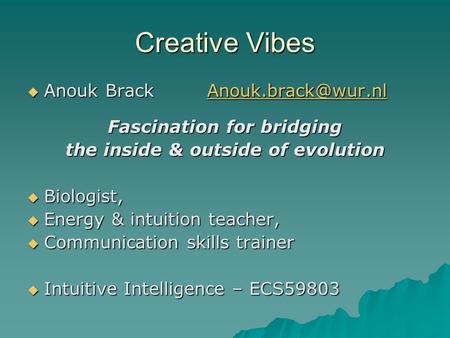 Creative Vibes  Anouk Brack  Fascination for bridging the inside & outside of evolution  Biologist,  Energy & intuition.