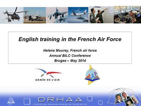 English training in the French Air Force Helene Mourey, French air force Annual BILC Conference Bruges – May 2014.