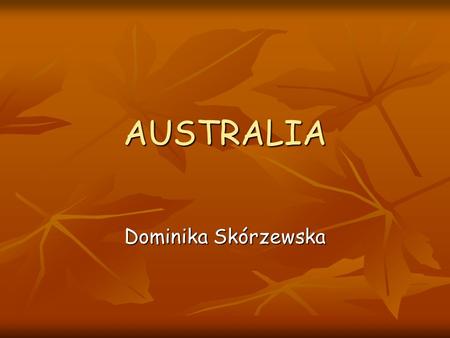 AUSTRALIA Dominika Skórzewska. AUSTRALIA This is a beautiful country. This is the smallest continent in the world. In Australia live 31,26 mln people.