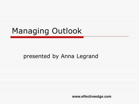 Managing Outlook presented by Anna Legrand www.effectiveedge.com.