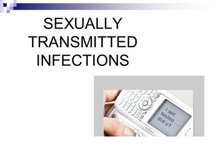 SEXUALLY TRANSMITTED INFECTIONS. Sexually Transmitted Infections (STIs) The term sexually transmitted infection (STI) is now commonly used in place of.