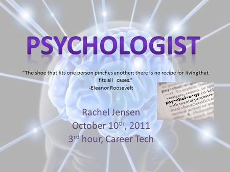 “The shoe that fits one person pinches another; there is no recipe for living that fits all cases.” -Eleanor Roosevelt Rachel Jensen October 10 th, 2011.