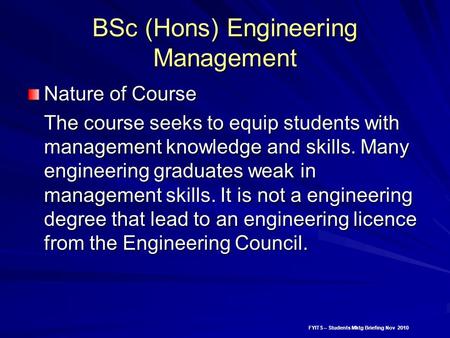 FYITS – Students Mktg Briefing Nov 2010 BSc (Hons) Engineering Management Nature of Course The course seeks to equip students with management knowledge.