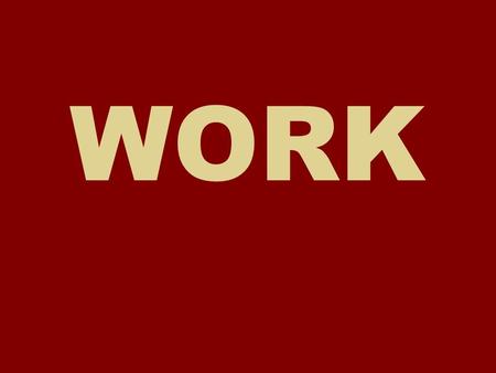 WORK. You’ll probably spend at least 1/3 of your life at work … maybe 1/2.