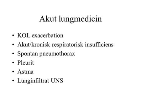 Akut lungmedicin KOL exacerbation Akut/kronisk respiratorisk insufficiens Spontan pneumothorax Pleurit Astma Lunginfiltrat UNS.