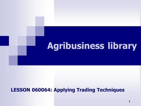 1 Agribusiness library LESSON 060064: Applying Trading Techniques.