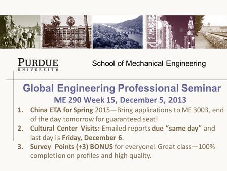 School of Mechanical Engineering Global Engineering Professional Seminar 1.China ETA for Spring 2015—Bring applications to ME 3003, end of the day tomorrow.