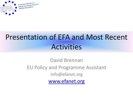 Presentation of EFA and Most Recent Activities David Brennan EU Policy and Programme Assistant