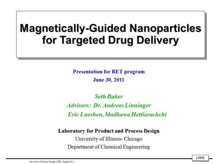 LPPD University of Illinois Chicago, LPPP. Summer 2008 Magnetically-Guided Nanoparticles for Targeted Drug Delivery Presentation for RET program June 30,