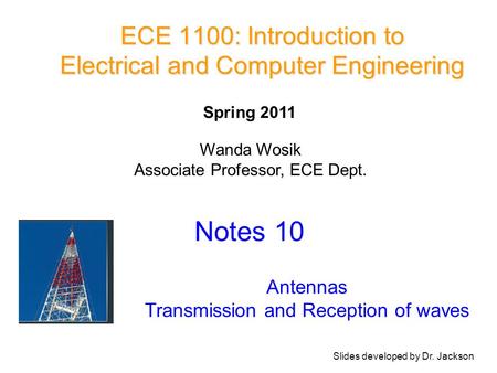 ECE 1100: Introduction to Electrical and Computer Engineering Notes 10 Antennas Transmission and Reception of waves Wanda Wosik Associate Professor, ECE.