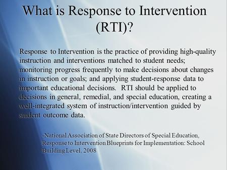 What is Response to Intervention (RTI)? Response to Intervention is the practice of providing high-quality instruction and interventions matched to student.