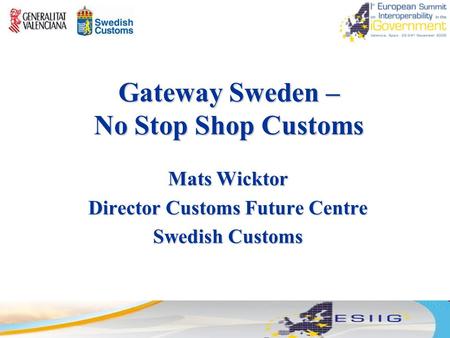 Gateway Sweden – No Stop Shop Customs Mats Wicktor Director Customs Future Centre Swedish Customs.