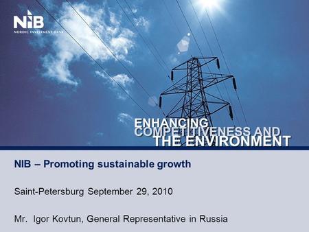 NIB – Promoting sustainable growth Saint-Petersburg September 29, 2010 Mr. Igor Kovtun, General Representative in Russia.