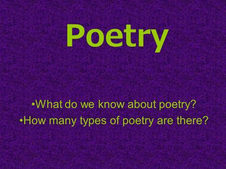 Poetry What do we know about poetry? How many types of poetry are there?