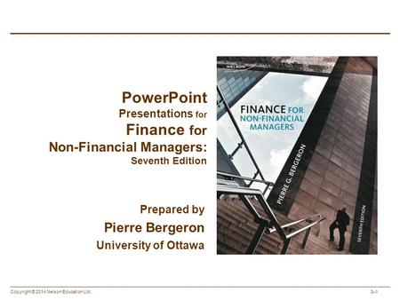 Copyright © 2014 Nelson Education Ltd. 3–1 PowerPoint Presentations for Finance for Non-Financial Managers: Seventh Edition Prepared by Pierre Bergeron.