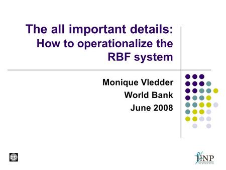 The all important details: How to operationalize the RBF system Monique Vledder World Bank June 2008.