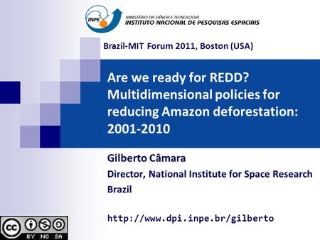 Are we ready for REDD? Multidimensional policies for reducing Amazon deforestation: 2001-2010 Gilberto Câmara Director, National Institute for Space Research.