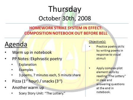 Thursday October 30th, 2008 Agenda Warm up in notebook PP Notes: Ekphrastic poetry Explanation Examples 3 poems, 7 minutes each, 5 minute share Pizza (1.