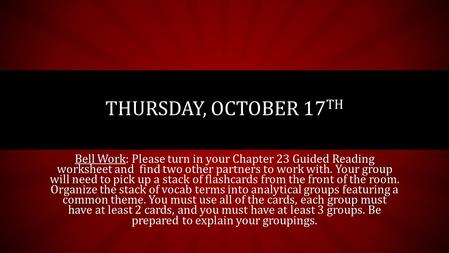 Bell Work: Please turn in your Chapter 23 Guided Reading worksheet and find two other partners to work with. Your group will need to pick up a stack of.