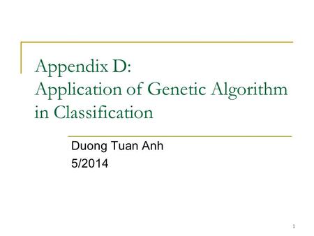 1 Appendix D: Application of Genetic Algorithm in Classification Duong Tuan Anh 5/2014.