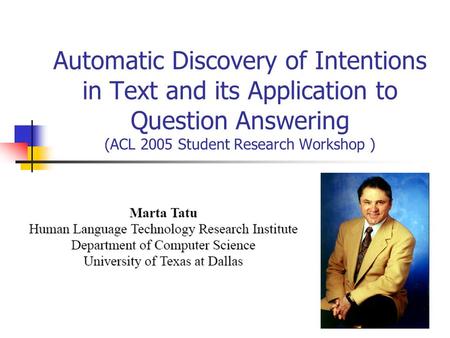 1/21 Automatic Discovery of Intentions in Text and its Application to Question Answering (ACL 2005 Student Research Workshop )