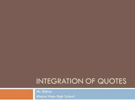 INTEGRATION OF QUOTES Mr. Bishop Mission Viejo High School.