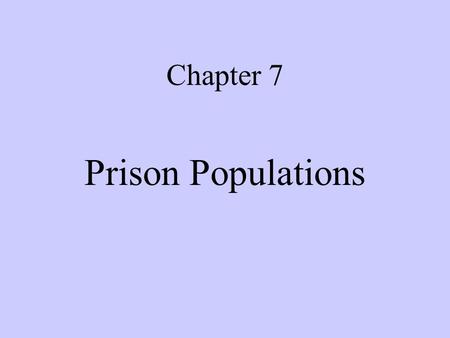 Chapter 7 Prison Populations Size and Nature of Prison Populations Severity of legal sanctions General social-demographic trends –Aging of population.