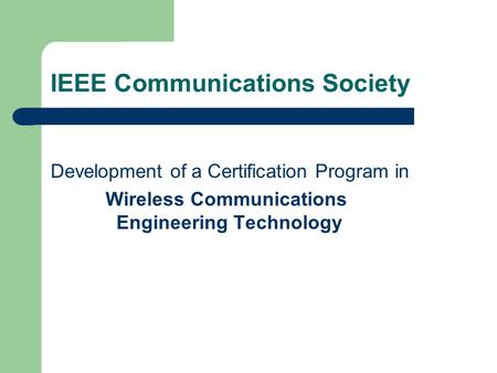 IEEE Communications Society Development of a Certification Program in Wireless Communications Engineering Technology.