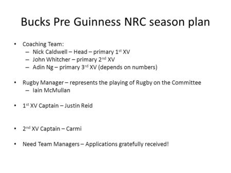 Bucks Pre Guinness NRC season plan Coaching Team: – Nick Caldwell – Head – primary 1 st XV – John Whitcher – primary 2 nd XV – Adin Ng – primary 3 rd XV.