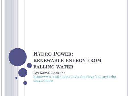 H YDRO P OWER : RENEWABLE ENERGY FROM FALLING WATER By: Kamal Badesha  ology/dams/