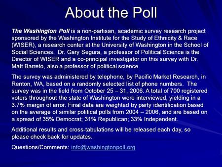 About the Poll The Washington Poll is a non-partisan, academic survey research project sponsored by the Washington Institute for the Study of Ethnicity.