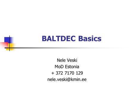 BALTDEC Basics Nele Veski MoD Estonia + 372 7170 129