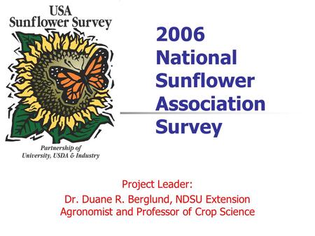 2006 National Sunflower Association Survey Project Leader: Dr. Duane R. Berglund, NDSU Extension Agronomist and Professor of Crop Science.