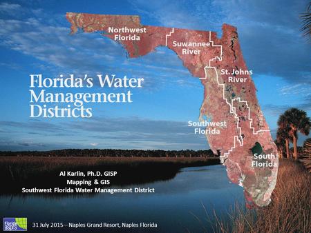 31 July 2015 – Naples Grand Resort, Naples Florida Al Karlin, Ph.D. GISP Mapping & GIS Southwest Florida Water Management District.