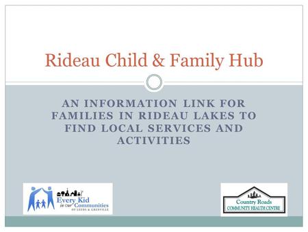 AN INFORMATION LINK FOR FAMILIES IN RIDEAU LAKES TO FIND LOCAL SERVICES AND ACTIVITIES Rideau Child & Family Hub.