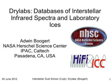 1 05 June 2012 Interstellar Dust School (Cuijk): Drylabs (Boogert) Drylabs: Databases of Interstellar Infrared Spectra and Laboratory Ices Adwin Boogert.